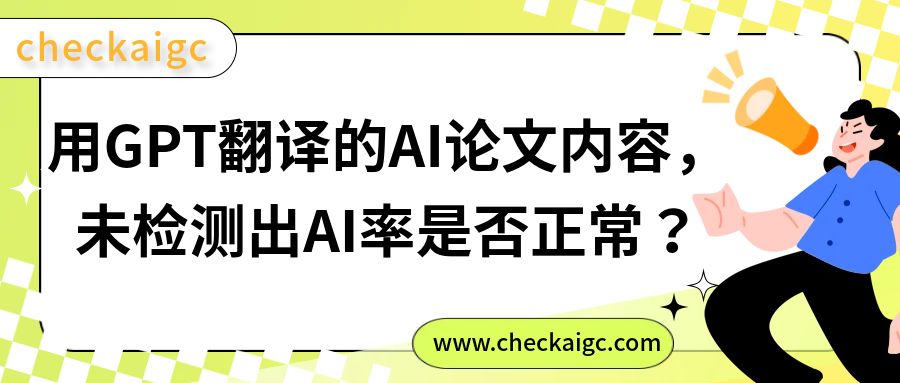 用GPT翻译的AI论文内容，未检测出AI率是否正常？